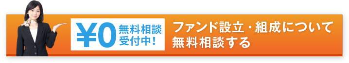 ￥０ 無料相談受付中！ ファンド設立・組成について無料相談する